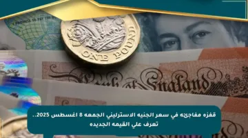 قفزة مفاجئة في سعر الجنيه الاسترليني الجمعة 8 أغسطس 2025.. تعرف على القيمة الجديدة